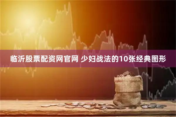 临沂股票配资网官网 少妇战法的10张经典图形
