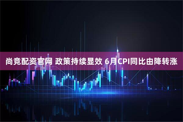 尚竞配资官网 政策持续显效 6月CPI同比由降转涨